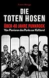 Die Toten Hosen – über 40 Jahre Punkrock: Von Pionieren des Punks zur Kultband. Von Opel-Gang über Opium fürs Volk. Die besten Geschichten. Geschenk für Fans von Campino und der Band