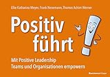 Positiv führt!: Mit Positive Leadership Teams und Organisationen empowern